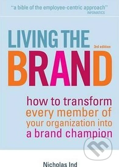 Living the Brand : How to Transform Every Member of Your Organization into a Brand Champion