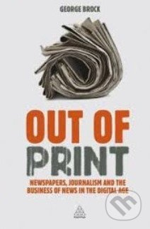 Out of Print (Newspapers, Journalism and the Business of News in the Digital Age) - kniha z kategorie Odborné a naučné