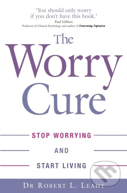 The Worry Cure (Stop worrying and start living) - Dr Robert L. Leahy - kniha z kategorie Domáca liečba
