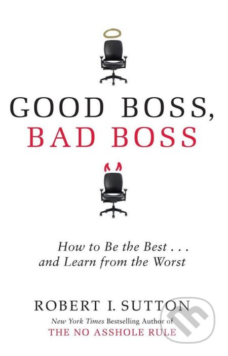 Good Boss, Bad Boss (How to Be the Best... and Learn from the Worst)
