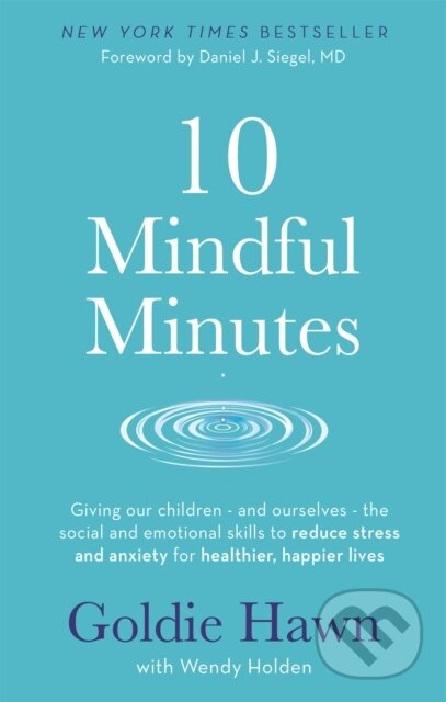 10 Mindful Minutes (Giving our children - and ourselves - the skills to reduce stress and anxiety for healthier, happier lives)