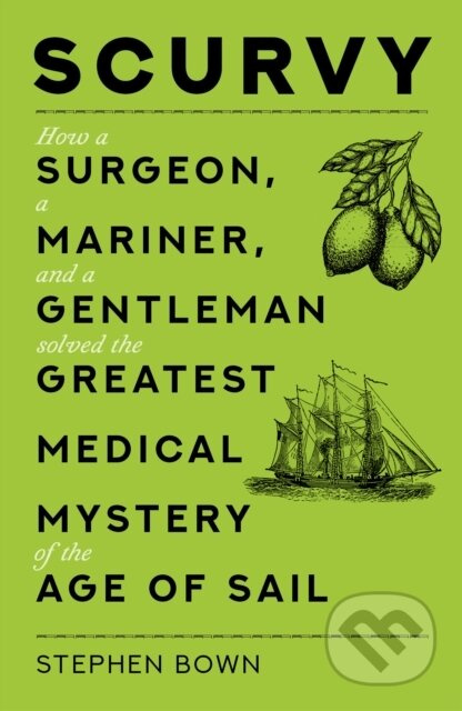 Scurvy (How a Surgeon, a Mariner, and a Gentleman Solved the Greatest Medical Mystery of the Age of Sail) - kniha z kategorie Historie