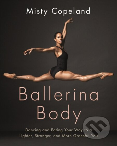 Ballerina Body (Dancing and Eating Your Way to a Lighter, Stronger, and More Graceful You) - kniha z kategorie Zdraví a životní styl