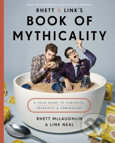 Rhett a Links Book of Mythicality, A Field Guide to Curiosity, Creativity, and Tomfoolery Little, Brown Book Group