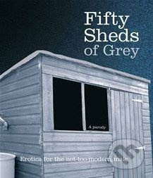 Fifty Sheds of Grey: A Parody (Erotica for the not-too-modern male) - kniha z kategorie Beletrie
