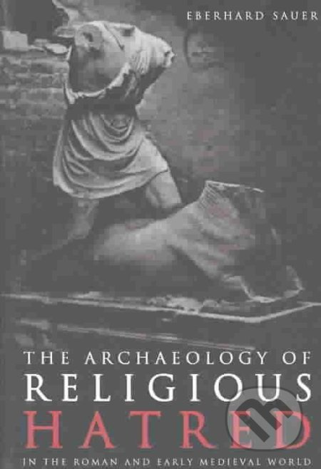The Archaeology of Religious Hatred - Eberhard Sauer - kniha z kategorie Historie