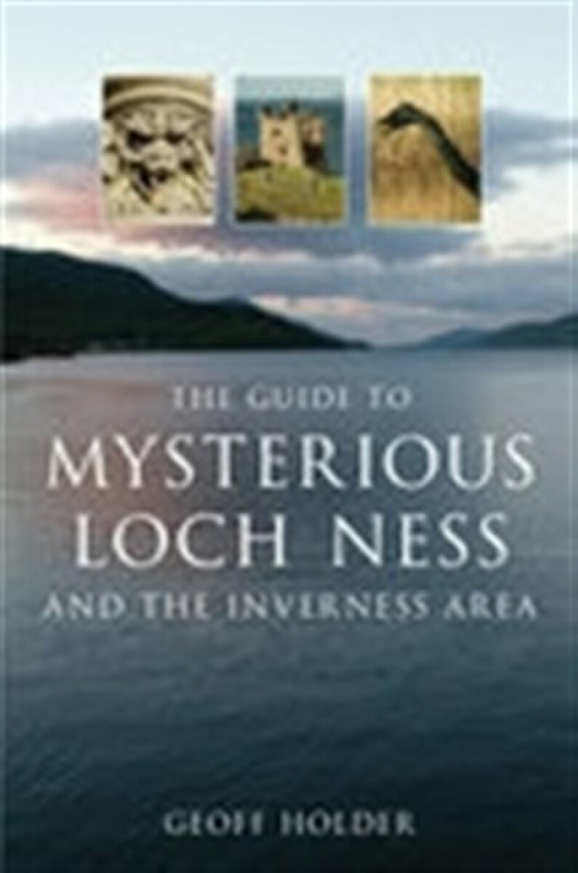 The Guide to Mysterious Loch Ness and the Inverness Area - Geoff Holder