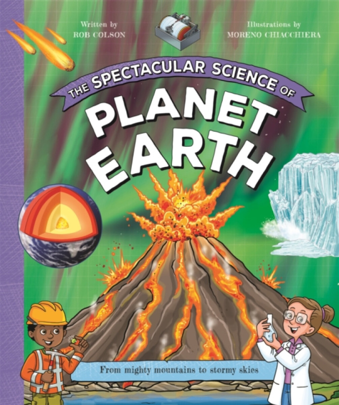 The Spectacular Science of Planet Earth - T. Kingfisher, Rob Colson