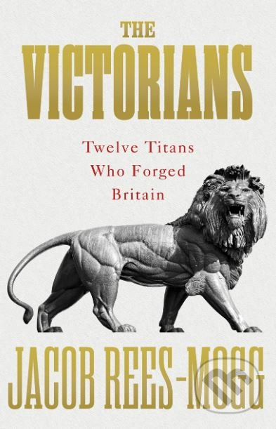 The Victorians (Twelve Titans who Forged Britain) - Jacob Rees-Mogg - kniha z kategorie Historie