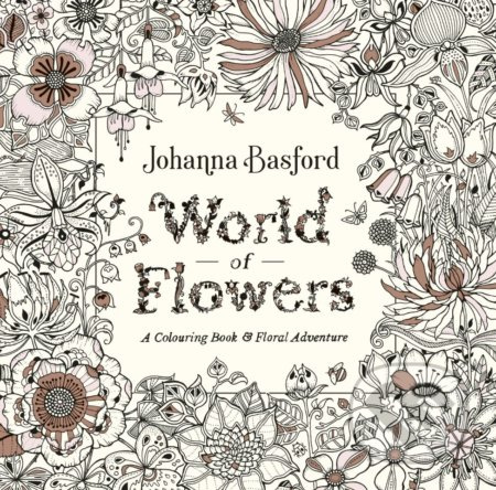 World of Flowers (A Colouring Book and Floral Adventure)