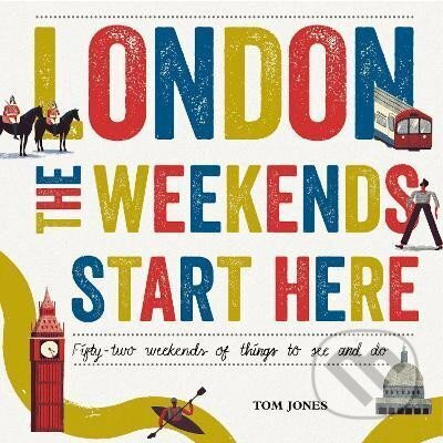 London, The Weekends Start Here: Fifty-two Weekends of Things to See and Do