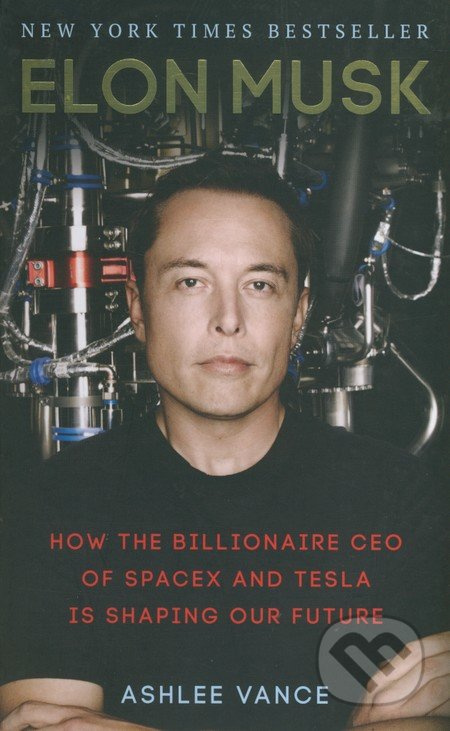 Elon Musk, How the Billionaire CEO of SpaceX and Tesla is Shaping our Future Ebury Publishing