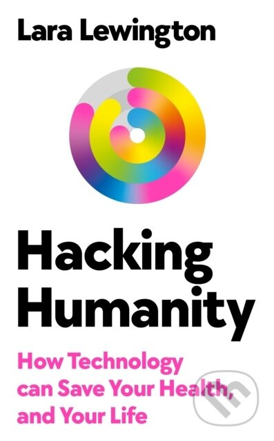 Hacking Humanity (How technology can save your health and your life)