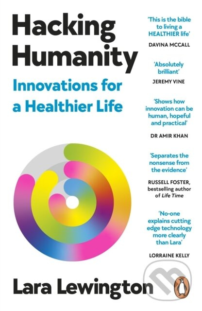 Hacking Humanity (The Innovations Helping Us Live Healthier Lives for Longer)