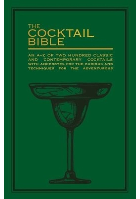 Cocktail Bible, An A-Z of two hundred classic and contemporary cocktail recipes, with anecdotes for the curious and tips and techniques for the advent Octopus Publishing Group