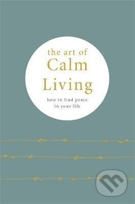 The Art of Calm Living : How to Find Calm and Live Peacefully