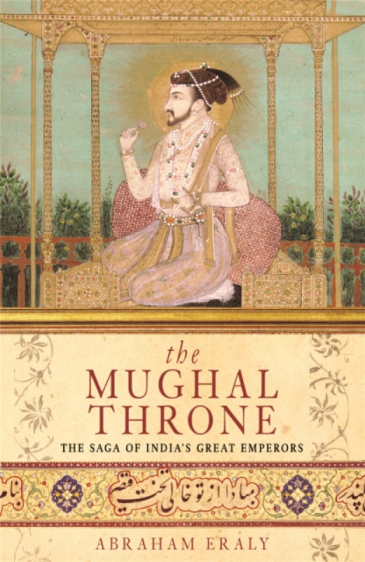 The Mughal Throne - Abraham Eraly