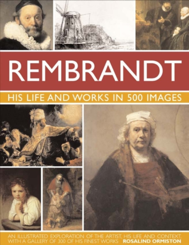 Rembrandt: His Lisfe & Works in 500 Images - Rosalind Ormiston