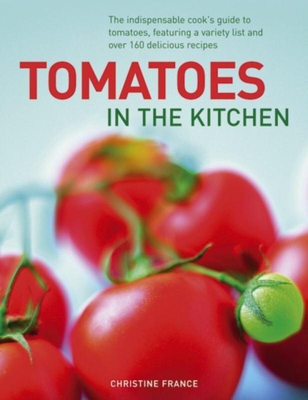 Anness Publishing Tomatoes in the Kitchen - France, Christine
