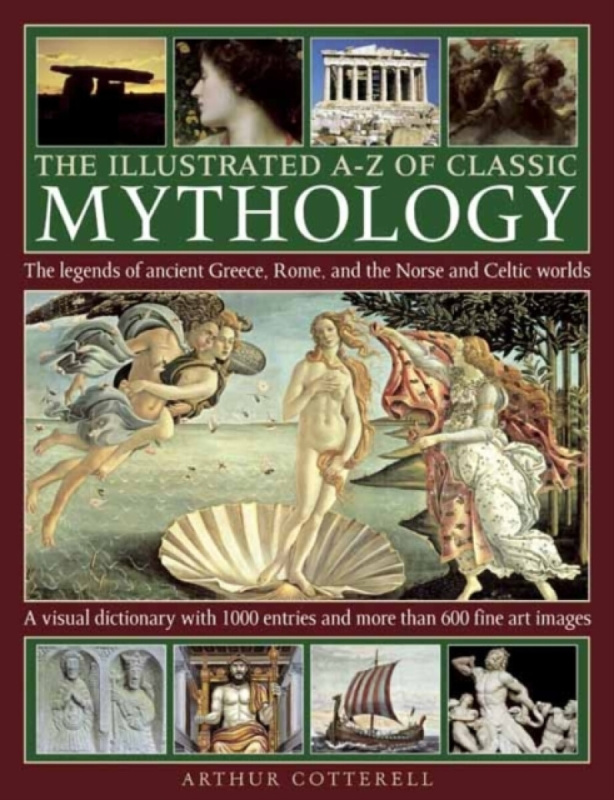 The Illustrated A-Z Of Classic Mythology - Arthur Cotterell