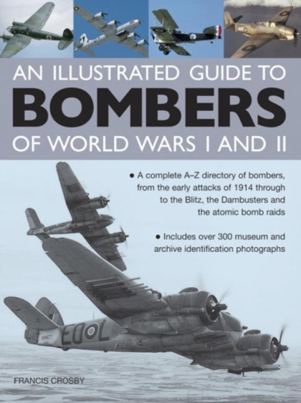 An Illustrated Guide To Bombers Of World War I and II - Francis Crosby