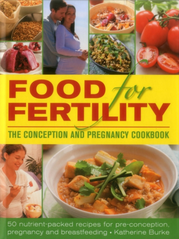 Food for Fertility: The Conception and Pregnancy Cookbook - Burke Katherine