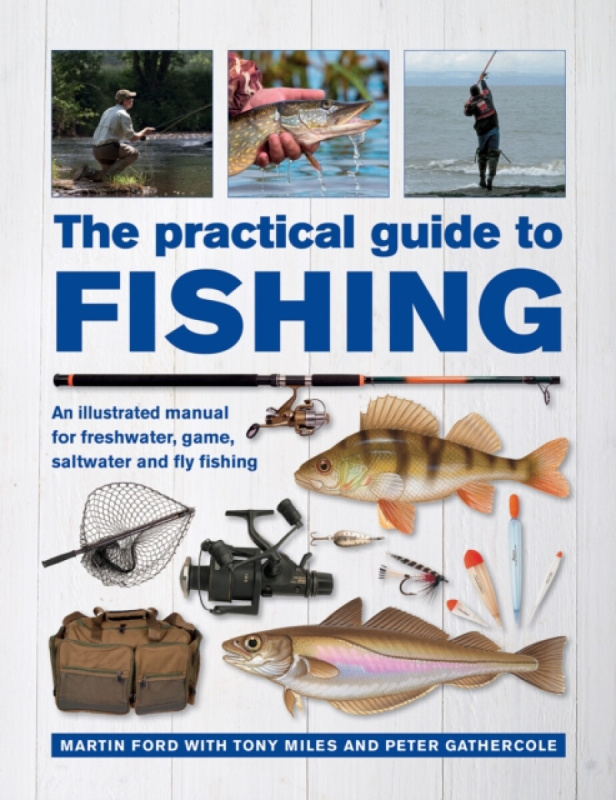 The Practical Guide to Fishing - Tony Miles, Peter Gathercole, Martin Ford