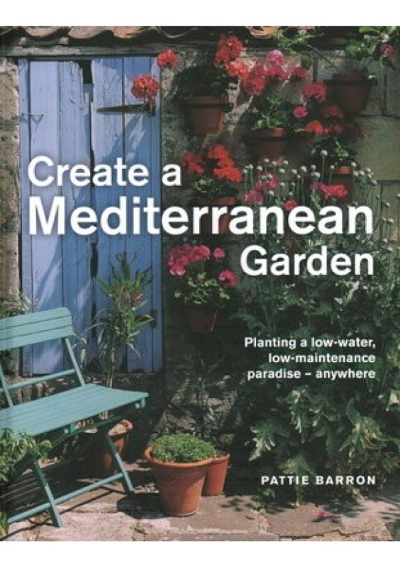 Create a Mediterranean Garden, Planting a low-water, low-maintenance paradise - anywhere Anness Publishing