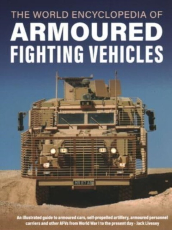World Encyclopedia of Armoured Fighting Vehicles - Jack Livesey