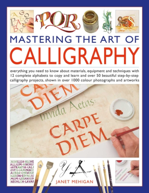 Anness Publishing Mastering the Art of Calligraphy - Mehigan, Janet