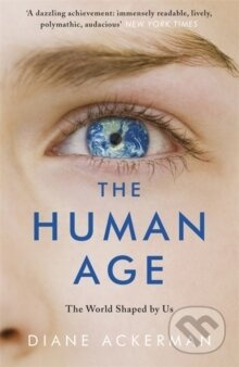 The Human Age : The World Shaped by Us - Diane Ackerman - kniha z kategorie Humanitní a společenské vědy