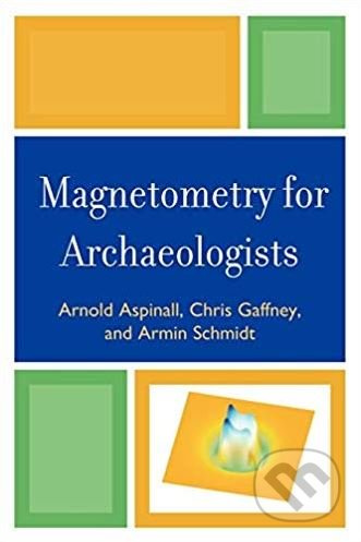 Magnetometry for Archaeologists - Arnold Aspinall, Chris Gaffney, Armin Schmidt - kniha z kategorie Historie