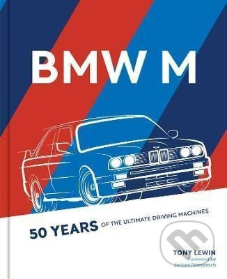 BMW M : 50 Years of the Ultimate Driving Machines - Tony Lewin
