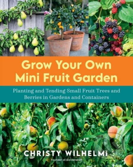 Grow Your Own Mini Fruit Garden (Planting and Tending Small Fruit Trees and Berries in Gardens and Containers) - kniha z kategorie Zdraví a životní…