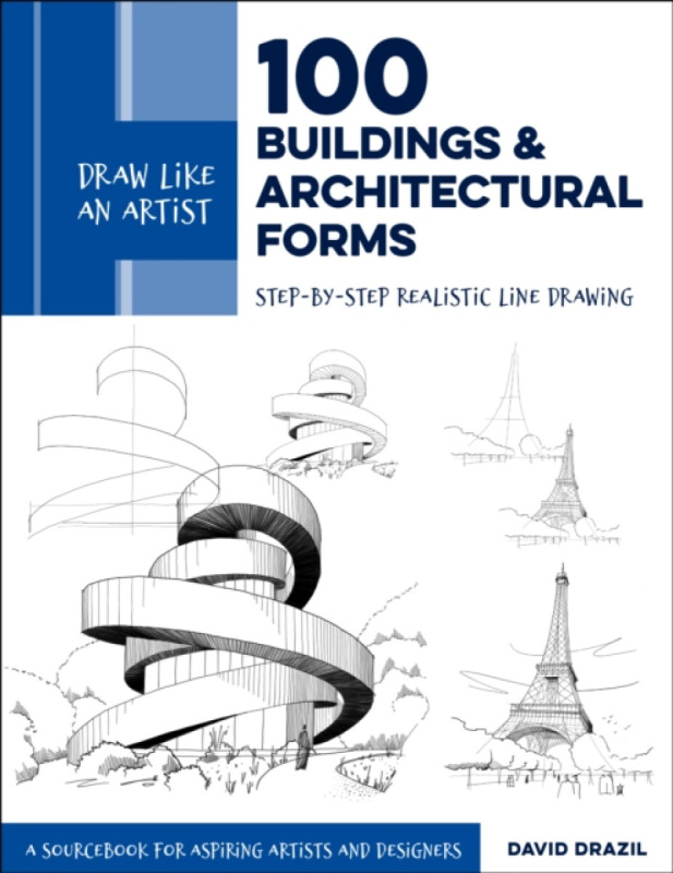 Draw Like an Artist: 100 Buildings and Architectural Forms, Step-by-Step Realistic Line Drawing - A Sourcebook for Aspiring Artists and Designers Quarto Publishing Group USA Inc