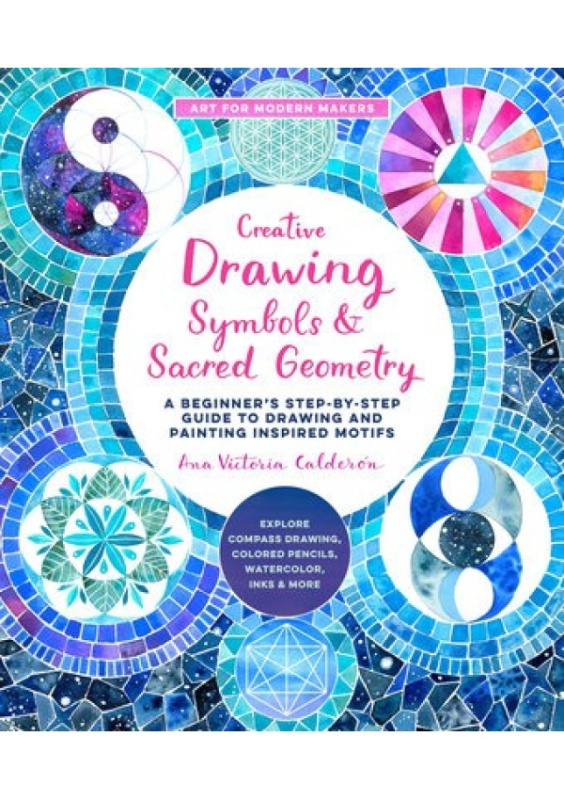 Creative Drawing: Symbols and Sacred Geometry, A Beginner's Step-by-Step Guide to Drawing and Painting Inspired Motifs  - Explore Compass Drawing, Col Quarto Publishing Group USA Inc