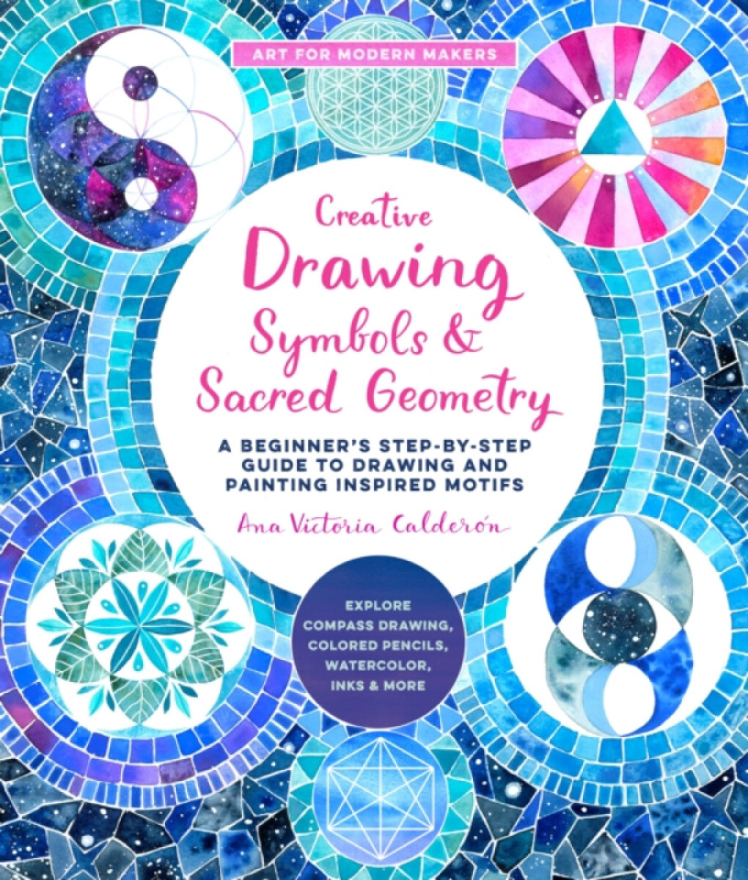 Creative Drawing: Symbols and Sacred Geometry, A Beginner's Step-by-Step Guide to Drawing and Painting Inspired Motifs  - Explore Compass Drawing, Col Quarto Publishing Group USA Inc