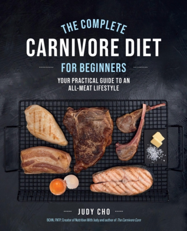 Complete Carnivore Diet for Beginners, Your Practical Guide to an All-Meat Lifestyle Quarto Publishing Group USA Inc