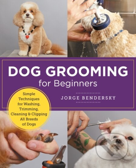 Dog Grooming for Beginners (Simple Techniques for Washing, Trimming, Cleaning & Clipping All Breeds of Dogs) - kniha z kategorie Chov psů