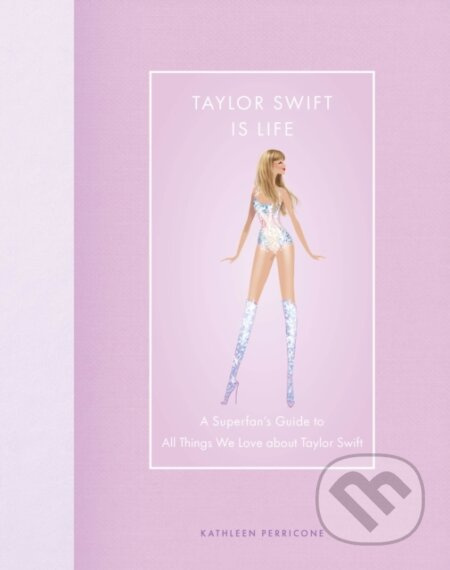 Taylor Swift Is Life (A Superfan’s Guide to All Things We Love about Taylor Swift) - kniha z kategorie Autobiografie