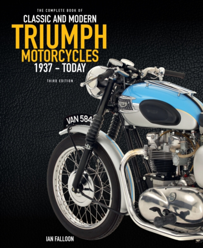 Complete Book of Classic and Modern Triumph Motorcycles 3rd Edition, 1937 to Today Quarto Publishing Group USA Inc