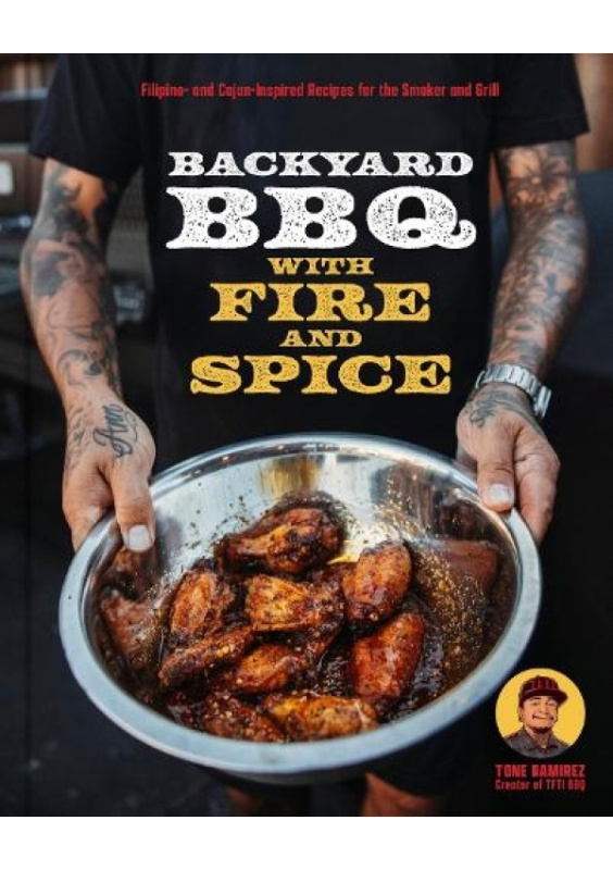 Backyard BBQ with Fire and Spice, Filipino- and Cajun-Inspired Recipes for the Smoker and Grill Quarto Publishing Group USA Inc