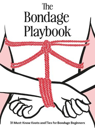 Bondage Playbook, 31 Must-Know Knots and Ties for Bondage Beginners Quarto Publishing Group USA Inc