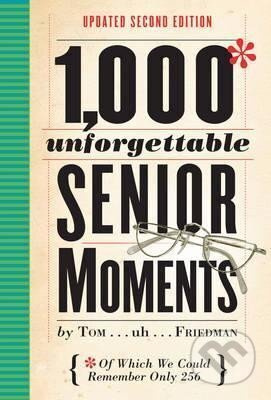 1000 Unforgettable Senior Moments : Of Which We Could Remember Only 256