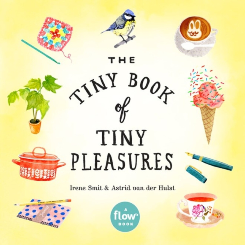 The Tiny Book of Tiny Pleasures - Astrid van der Hulst, Irene Smit, Editors of Flow magazine