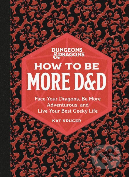 Dungeons & Dragons: How to Be More D&D (Face Your Dragons, Be More Adventurous, and Live Your Best Geeky Life) - kniha z kategorie Beletrie