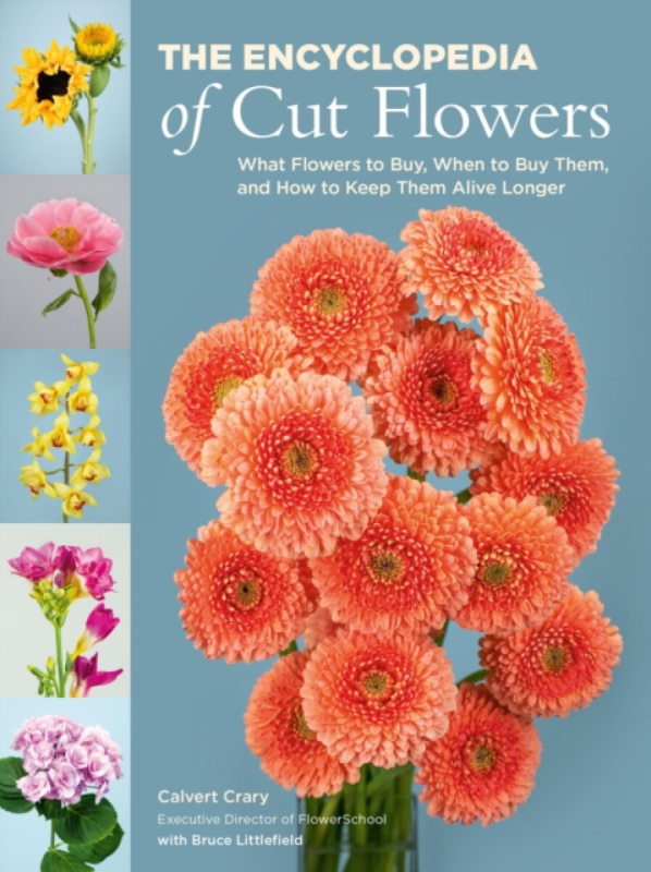 The Encyclopedia of Cut Flowers - Bruce Littlefield, Calvert Crary