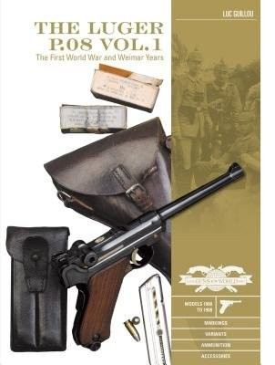 Luger P.08 Vol. 1, The First World War and Weimar Years: Models 1900 to 1908, Markings, Variants, Ammunition, Accessories Schiffer Publishing Ltd