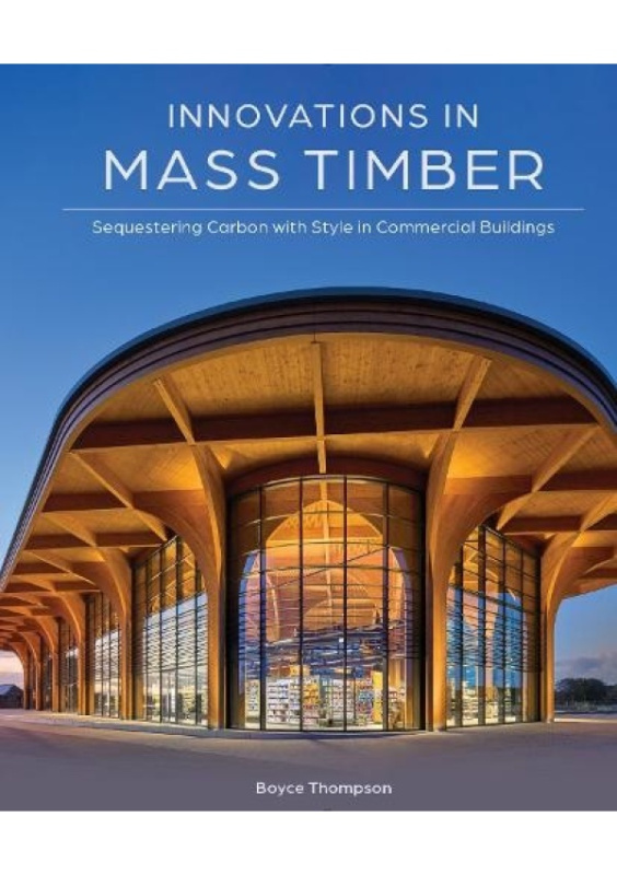 Innovations in Mass Timber, Sequestering Carbon with Style in Commercial Buildings Schiffer Publishing Ltd