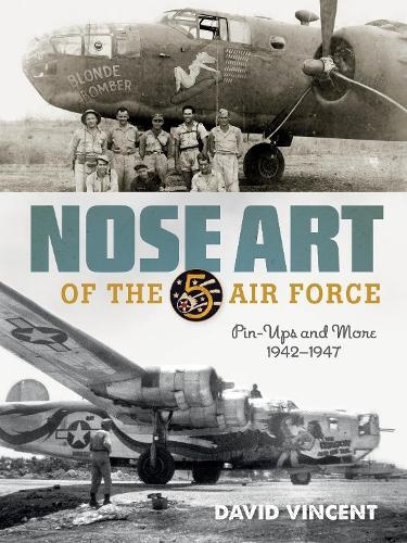 Nose Art of the 5th Air Force, Pin-Ups and More, 1942Â–1947 Schiffer Publishing Ltd